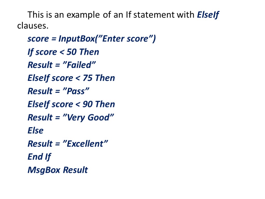 This is an example of an If statement with ElseIf clauses. score = InputBox(”Enter
